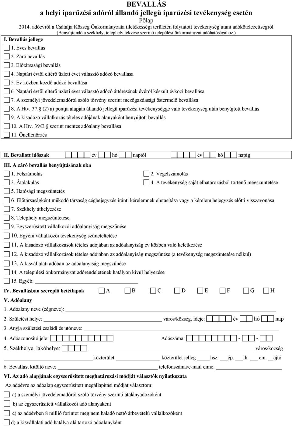 Év közben kezdő adózó bevallása 6. Naptári évtől eltérő üzleti évet választó adózó áttérésének évéről készült évközi bevallása 7.