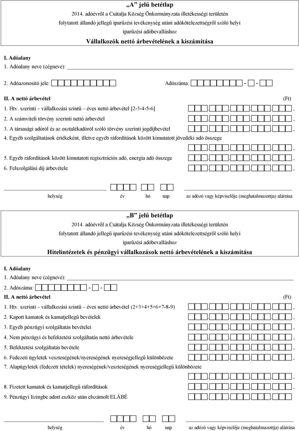 A társasági adóról és az osztalékadóról szóló törvény szerinti jogdíjbevétel 4. Egyéb szolgáltatások értékeként, illetve egyéb ráfordítások között kimutatott jövedéki adó összege 5.