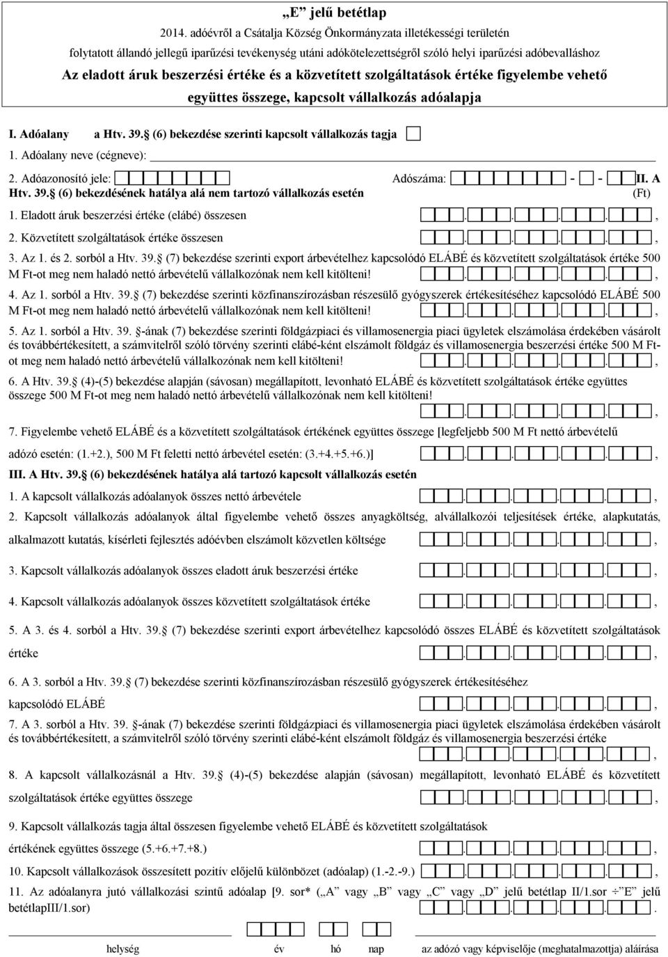 Eladott áruk beszerzési értéke (elábé) összesen 2. Közvetített szolgáltatások értéke összesen 3. Az 1. és 2. sorból a Htv. 39.