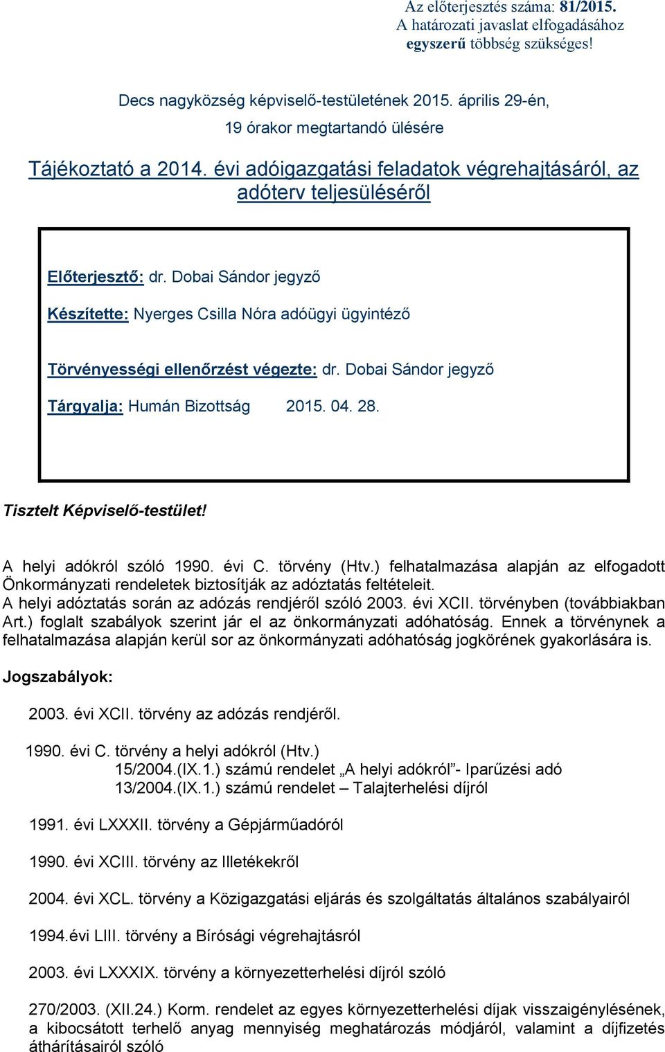 Dobai Sándor jegyző Készítette: Nyerges Csilla Nóra adóügyi ügyintéző Törvényességi ellenőrzést végezte: dr. Dobai Sándor jegyző Tárgyalja: Humán Bizottság 2015. 04. 28. Tisztelt Képviselő-testület!