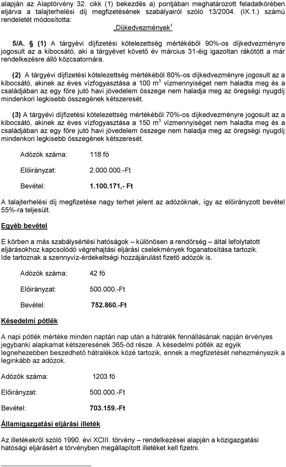 (2) A tárgyévi díjfizetési kötelezettség mértékéből 80%-os díjkedvezményre jogosult az a kibocsátó, akinek az éves vízfogyasztása a 100 m 3 vízmennyiséget nem haladta meg és a családjában az egy főre