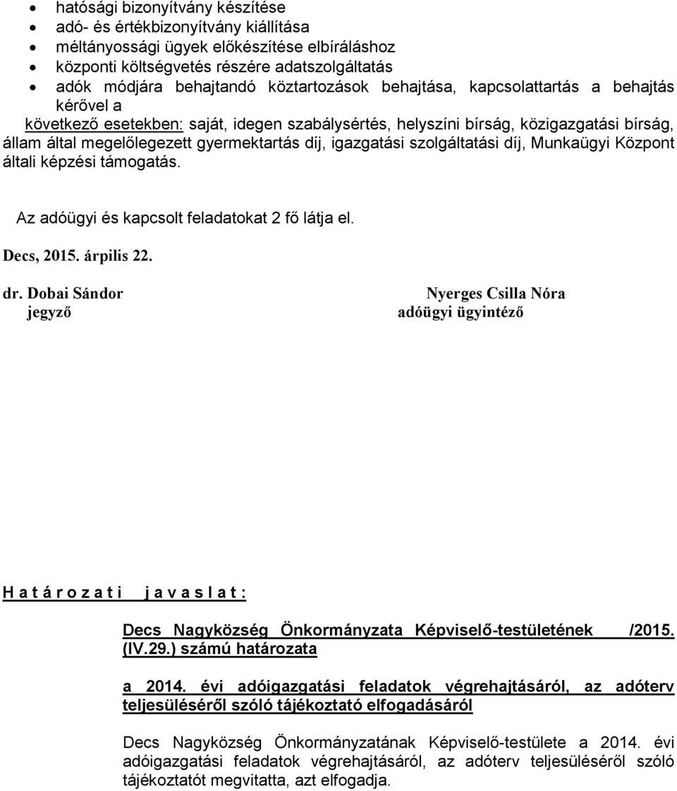 szolgáltatási díj, Munkaügyi Központ általi képzési támogatás. Az adóügyi és kapcsolt feladatokat 2 fő látja el. Decs, 2015. árpilis 22. dr.