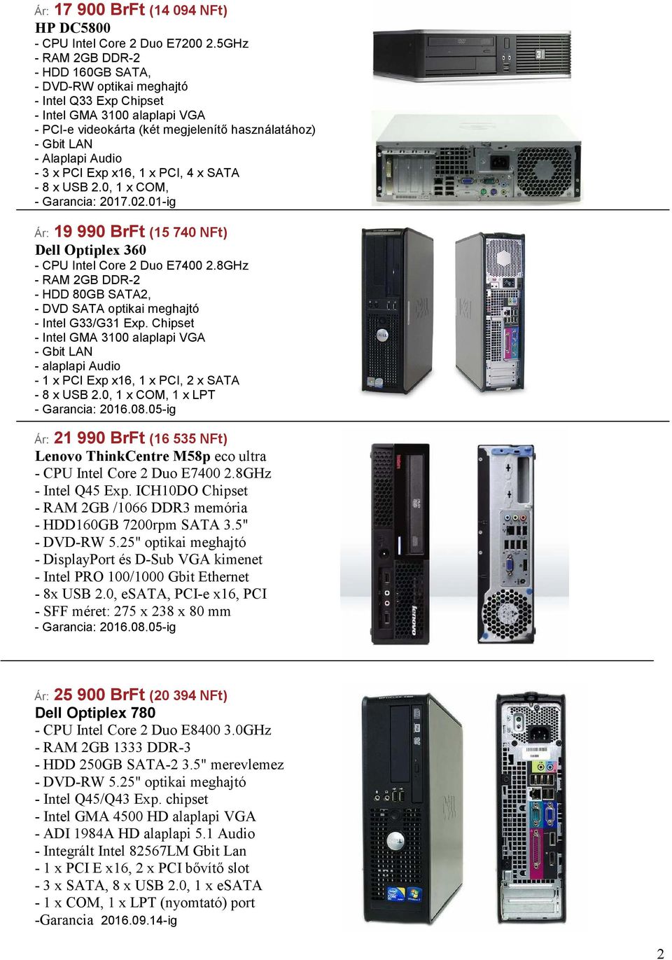 3 x PCI Exp x16, 1 x PCI, 4 x SATA - 8 x USB 2.0, 1 x COM, Ár: 19 990 BrFt (15 740 NFt) Dell Optiplex 360 - CPU Intel Core 2 Duo E7400 2.