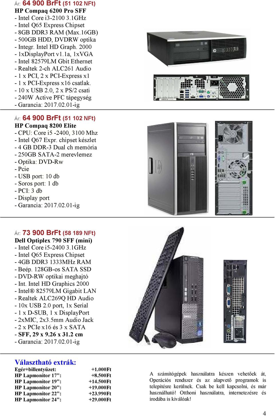 0, 2 x PS/2 csati - 240W Active PFC tápegység Ár: 64 900 BrFt (51 102 NFt) HP Compaq 8200 Elite - CPU: Core i5-2400, 3100 Mhz - Intel Q67 Expr.