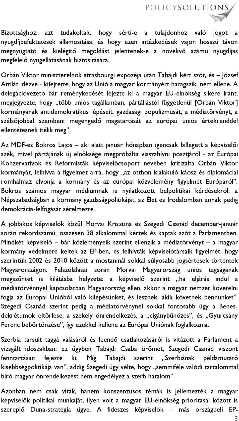 Orbán Viktor miniszterelnök strasbourgi expozéja után Tabajdi kért szót, és József Attilát idézve - kifejtette, hogy az Unió a magyar kormányért haragszik, nem ellene.