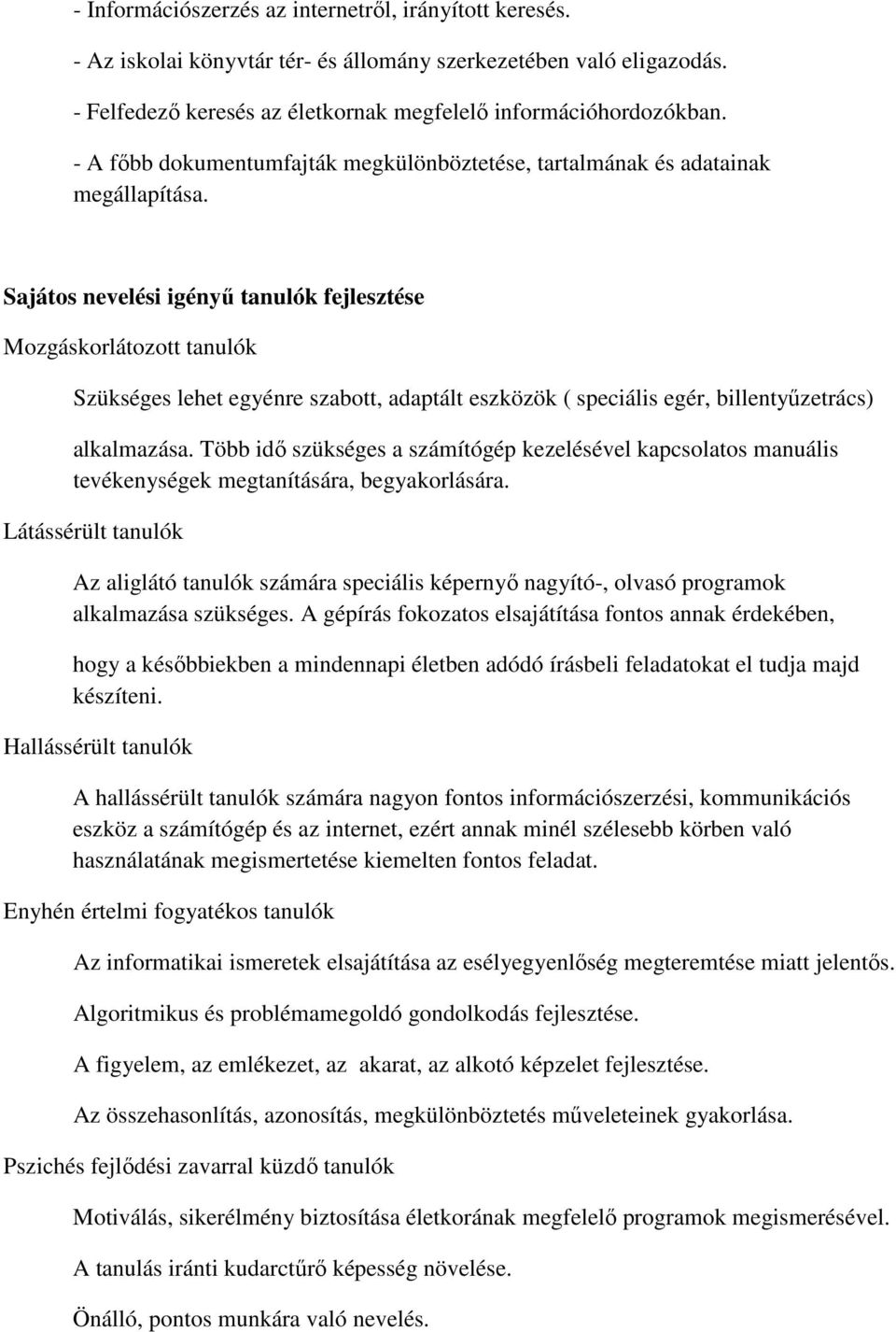 Sajátos nevelési igényű tanulók fejlesztése Mozgáskorlátozott tanulók Szükséges lehet egyénre szabott, adaptált eszközök ( speciális egér, billentyűzetrács).