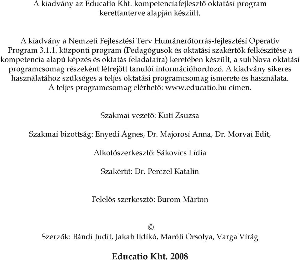 információhordozó. A kiadvány sikeres használatához szükséges a teljes oktatási programcsomag ismerete és használata. A teljes programcsomag elérhető: www.educatio.hu címen.