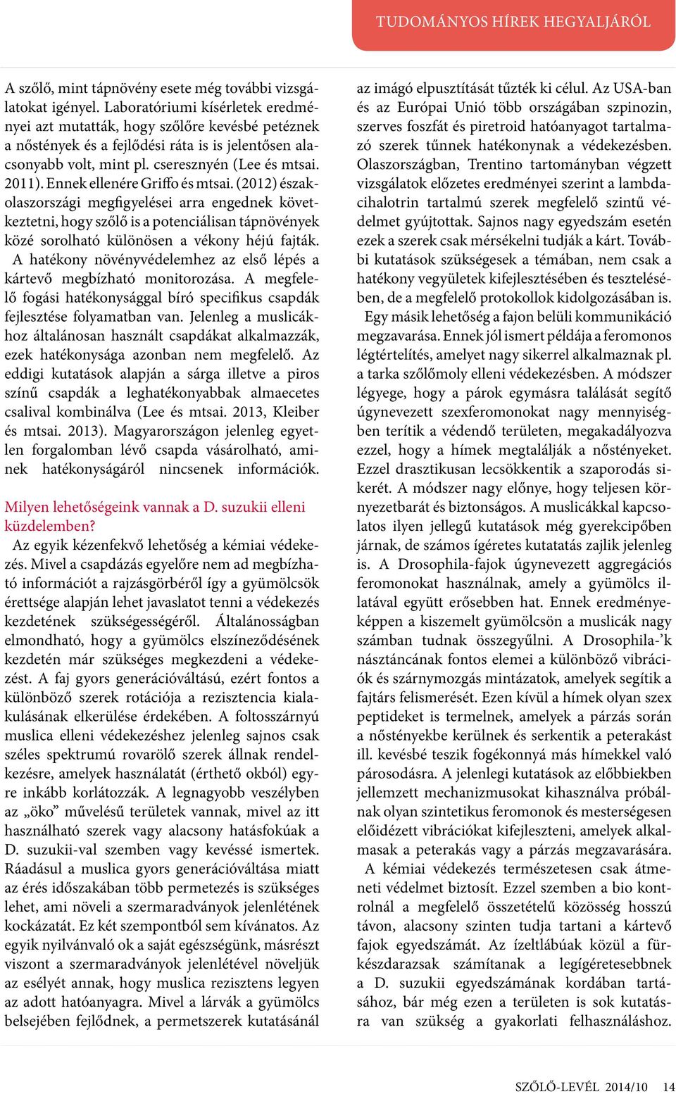 Ennek ellenére Griffo és mtsai. (2012) északolaszországi megfigyelései arra engednek következtetni, hogy szőlő is a potenciálisan tápnövények közé sorolható különösen a vékony héjú fajták.