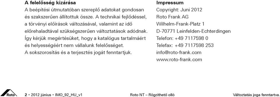 Így kérjük megértésüket, hogy a katalógus tartalmáért és helyességéért nem vállalunk felelősséget. A sokszorosítás és a terjesztés jogát fenntartjuk.