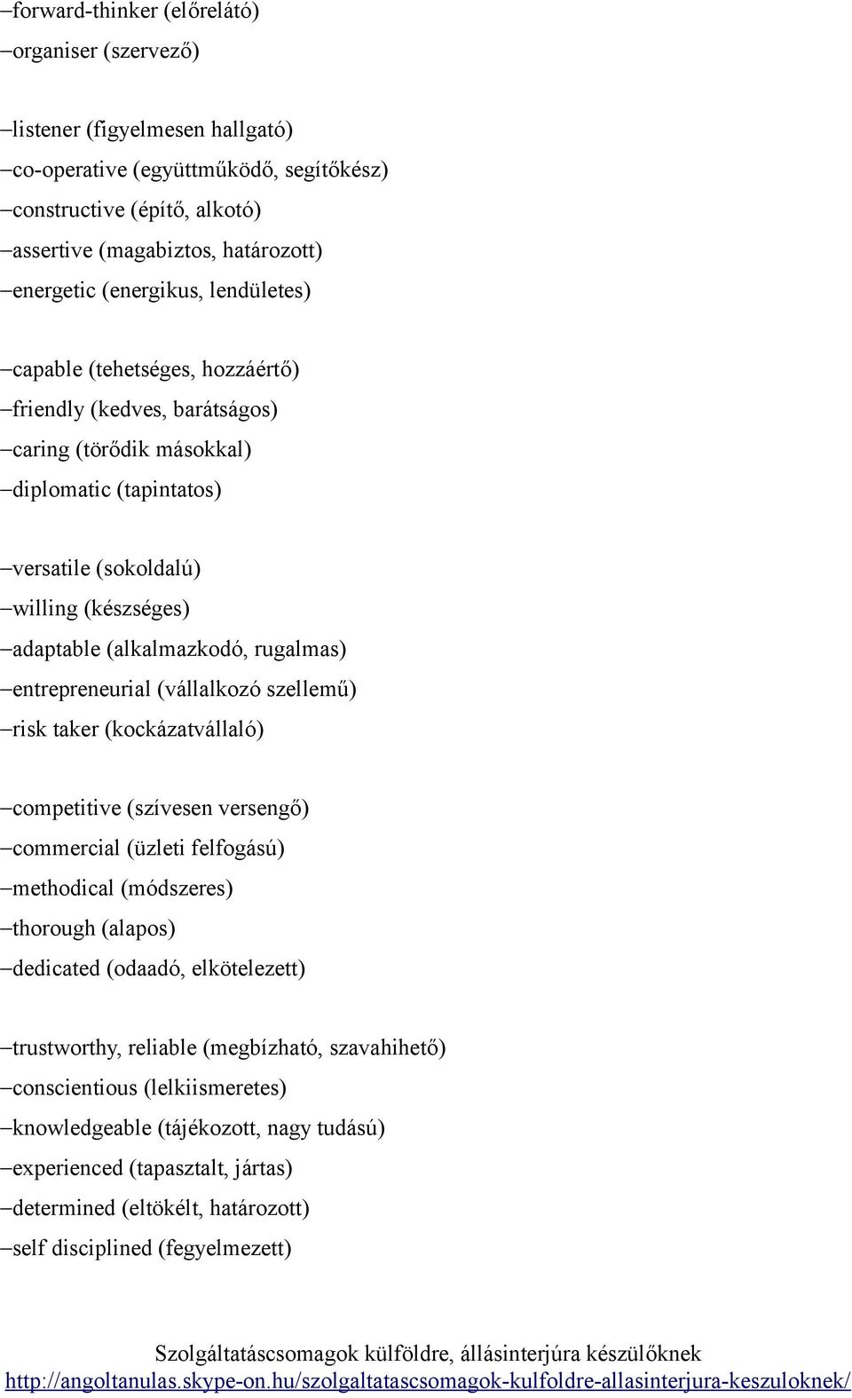 (alkalmazkodó, rugalmas) entrepreneurial (vállalkozó szellemű) risk taker (kockázatvállaló) competitive (szívesen versengő) commercial (üzleti felfogású) methodical (módszeres) thorough (alapos)