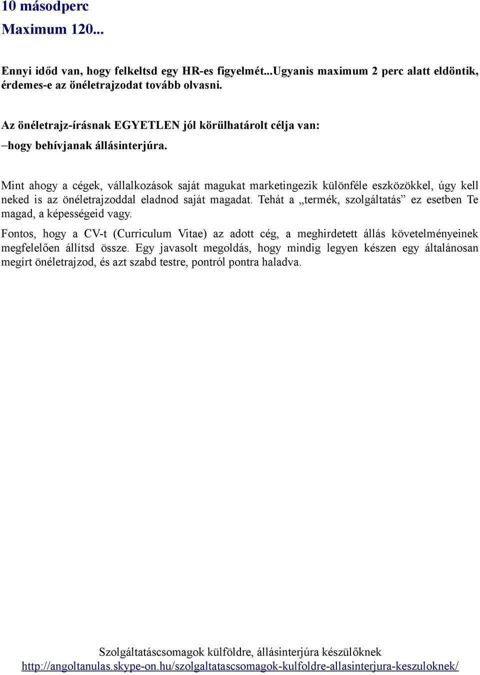 Mint ahogy a cégek, vállalkozások saját magukat marketingezik különféle eszközökkel, úgy kell neked is az önéletrajzoddal eladnod saját magadat.