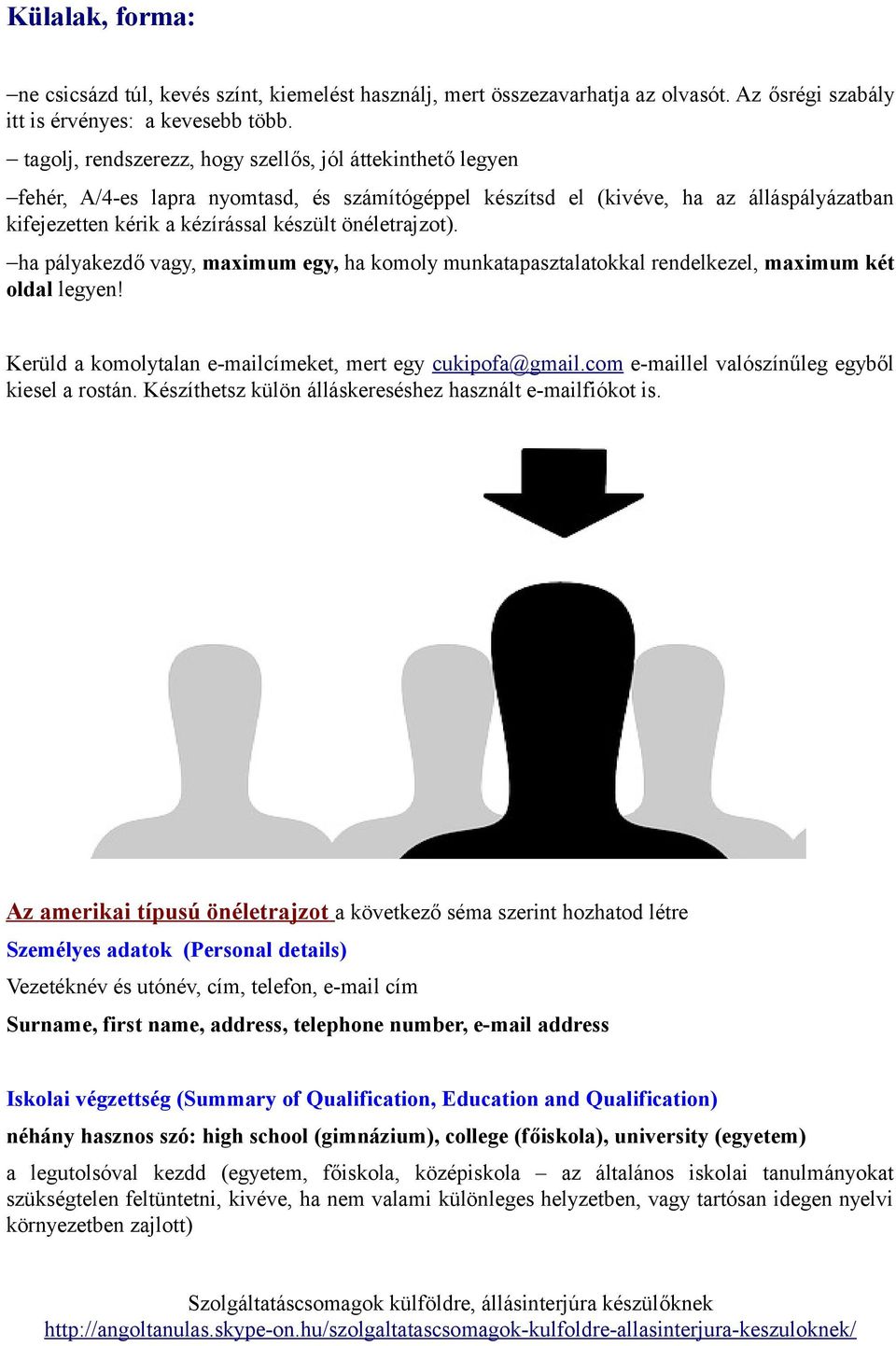 önéletrajzot). ha pályakezdő vagy, maximum egy, ha komoly munkatapasztalatokkal rendelkezel, maximum két oldal legyen! Kerüld a komolytalan e-mailcímeket, mert egy cukipofa@gmail.
