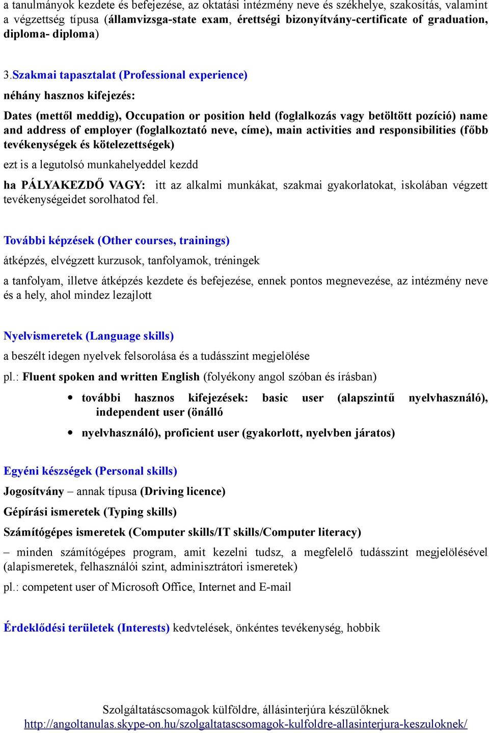 Szakmai tapasztalat (Professional experience) néhány hasznos kifejezés: Dates (mettől meddig), Occupation or position held (foglalkozás vagy betöltött pozíció) name and address of employer
