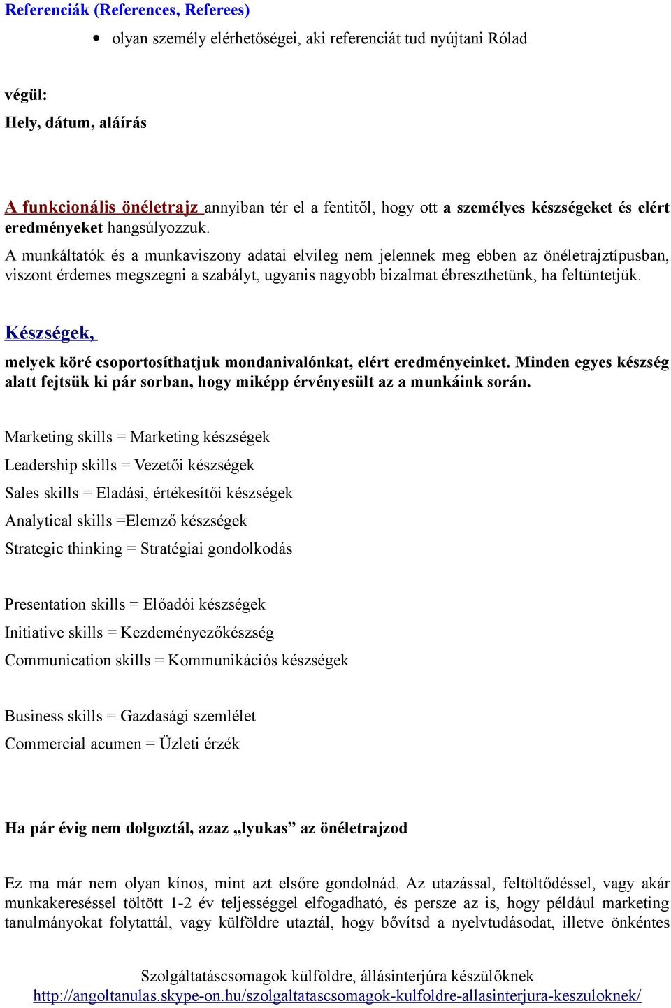 A munkáltatók és a munkaviszony adatai elvileg nem jelennek meg ebben az önéletrajztípusban, viszont érdemes megszegni a szabályt, ugyanis nagyobb bizalmat ébreszthetünk, ha feltüntetjük.