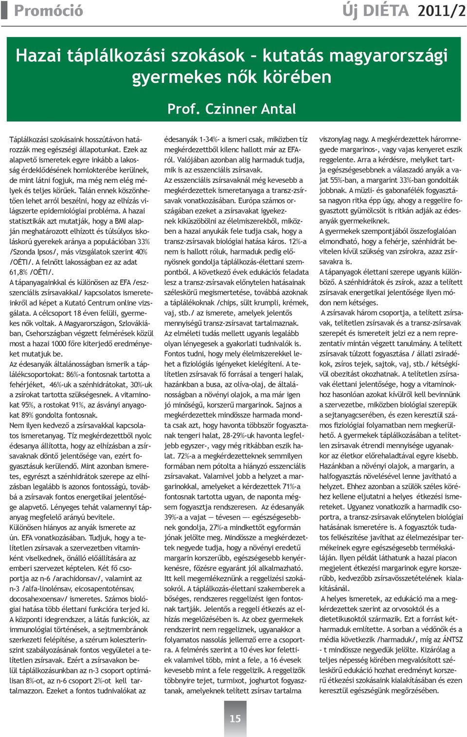 Talán ennek köszönhetően lehet arról beszélni, hogy az elhízás világszerte epidemiológiai probléma.