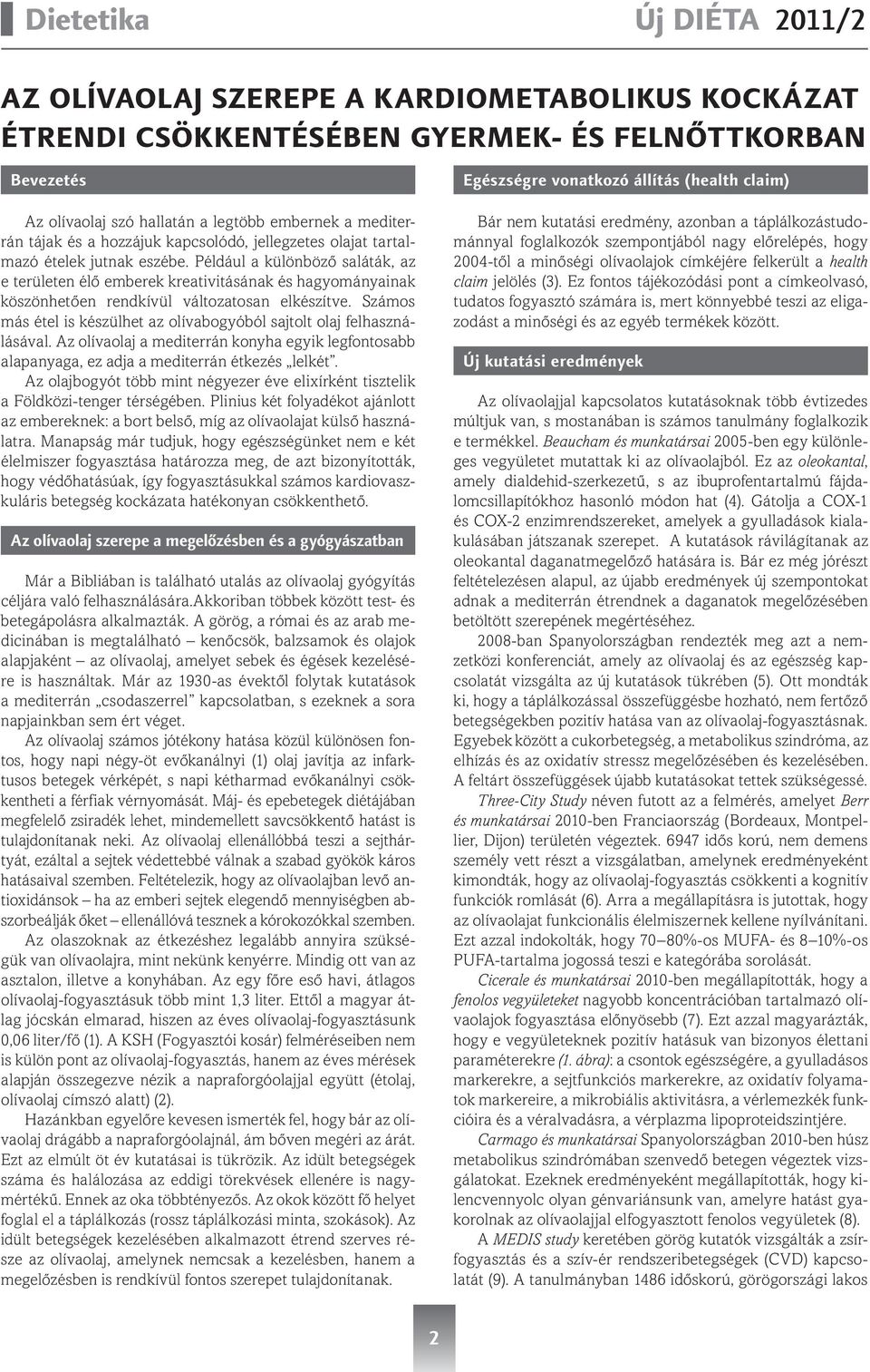 Például a különböző saláták, az e területen élő emberek kreativitásának és hagyományainak köszönhetően rendkívül változatosan elkészítve.