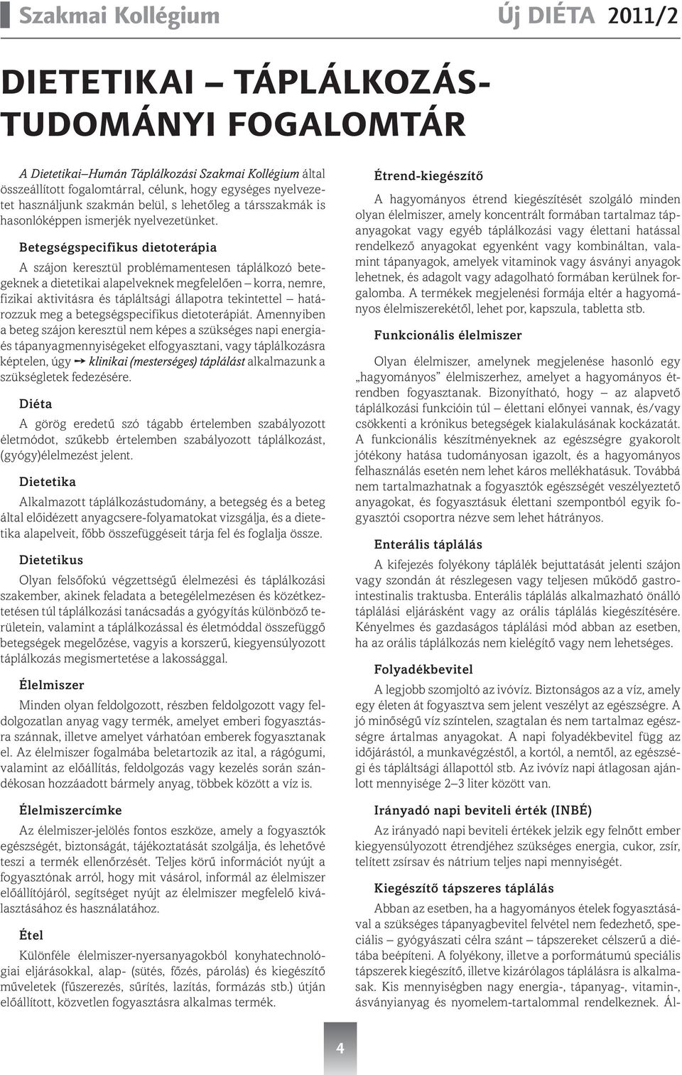 Betegségspecifikus dietoterápia A szájon keresztül problémamentesen táplálkozó betegeknek a dietetikai alapelveknek megfelelően korra, nemre, fizikai aktivitásra és tápláltsági állapotra tekintettel