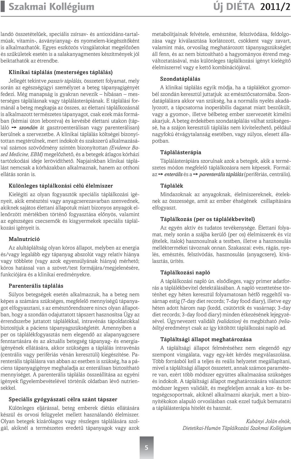 Klinikai táplálás (mesterséges táplálás) Jellegét tekintve passzív táplálás, összetett folyamat, mely során az egészségügyi személyzet a beteg tápanyagigényét fedezi.