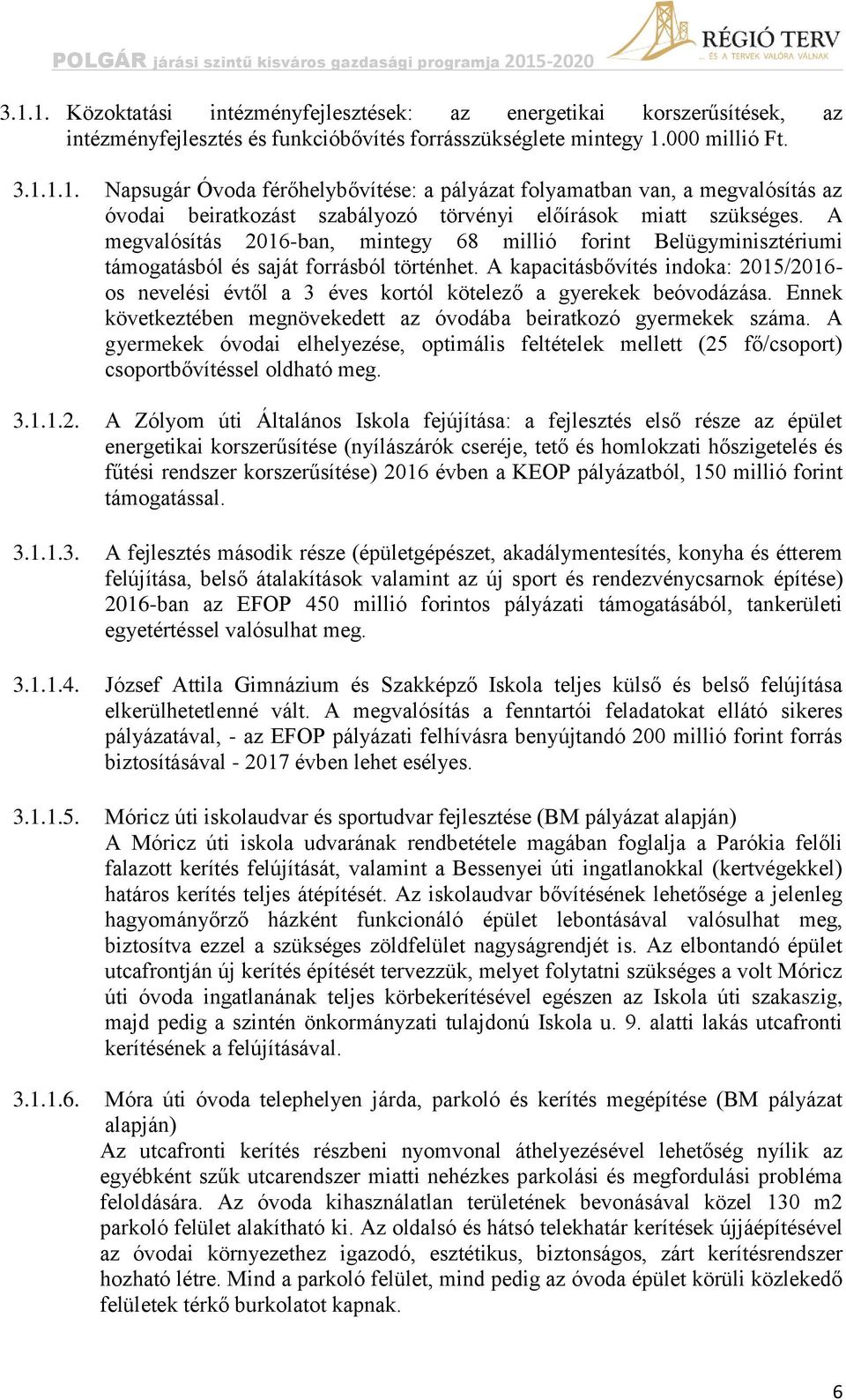 A kapacitásbővítés indoka: 2015/2016- os nevelési évtől a 3 éves kortól kötelező a gyerekek beóvodázása. Ennek következtében megnövekedett az óvodába beiratkozó gyermekek száma.