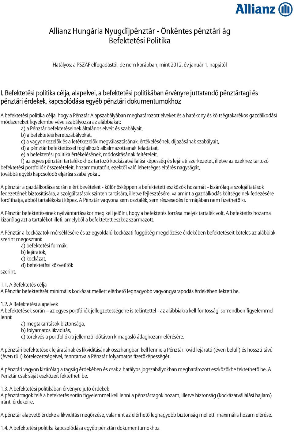 Pénztár Alapszabályában meghatározott elveket és a hatékony és költségtakarékos gazdálkodási módszereket figyelembe véve szabályozza az alábbiakat: a) a Pénztár befektetéseinek általános elveit és
