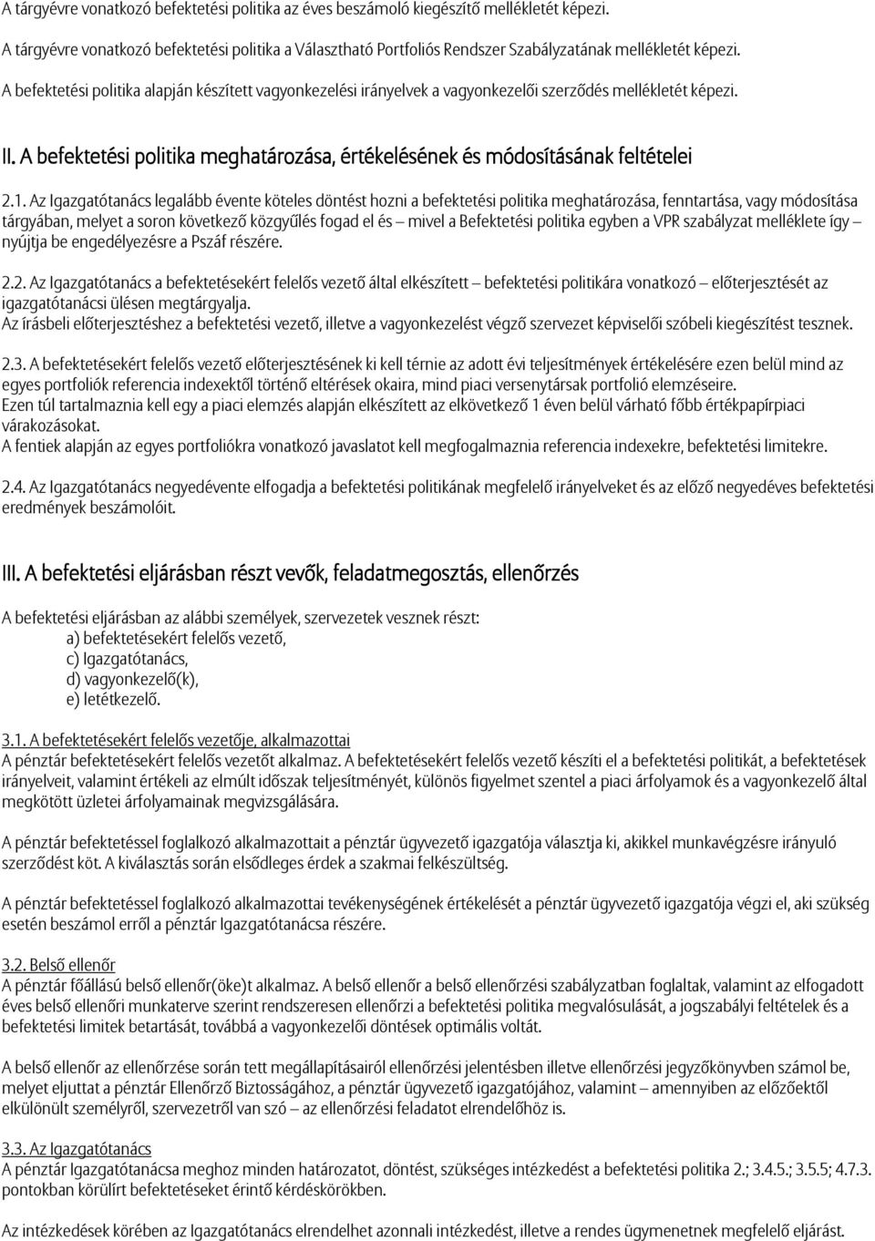 A befektetési politika alapján készített vagyonkezelési irányelvek a vagyonkezelői szerződés mellékletét képezi. II. A befektetési politika meghatározása, értékelésének és módosításának feltételei 2.