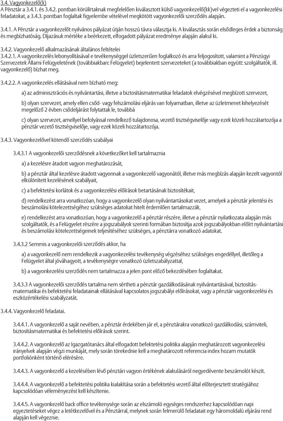 Díjazásuk mértéke a beérkezett, elfogadott pályázat eredménye alapján alakul ki. 3.4.2. Vagyonkezelő alkalmazásának általános feltételei 3.4.2.1.