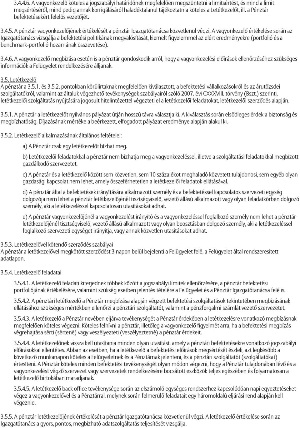 Letétkezelőt, ill. a Pénztár befektetésekért felelős vezetőjét. 3.4.5. A pénztár vagyonkezelőjének értékelését a pénztár Igazgatótanácsa közvetlenül végzi.