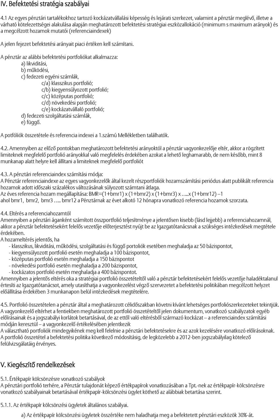 stratégiai eszközallokáció (minimum s maximum arányok) és a megcélzott hozamok mutatói (referenciaindexek) A jelen fejezet befektetési arányait piaci értéken kell számítani.