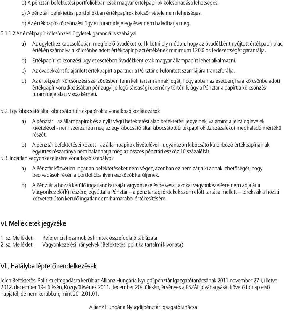 1.2 Az értékpapír kölcsönzési ügyletek garanciális szabályai a) Az ügylethez kapcsolódóan megfelelő óvadékot kell kikötni oly módon, hogy az óvadékként nyújtott értékpapír piaci értékén számolva a