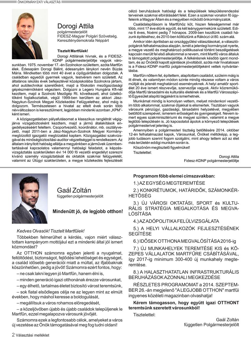 Édesapám Dorogi Bálint, édesanyám lánykori nevén Búzás Mária. Mindketten több mint 40 évet a cipőgyártásban dolgoztak. A családban egyedüli gyermek vagyok, testvérem nem született.