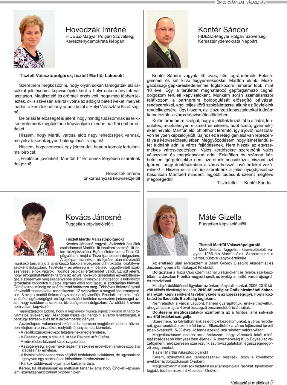 Megtisztelő és örömteli érzés volt, hogy még többen jelezték, ők is szívesen aláírták volna az addigra betelt íveket, melyek leadásra kerültek néhány napon belül a Helyi Választási Bizottságnál.