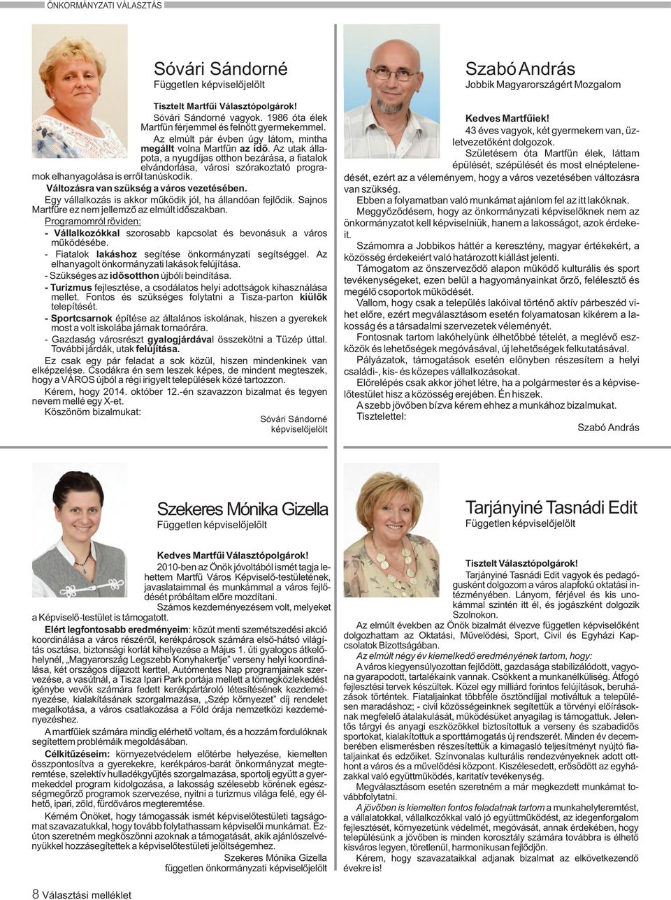 Az utak állapota, a nyugdíjas otthon bezárása, a fiatalok elvándorlása, városi szórakoztató programok elhanyagolása is erről tanúskodik. Változásra van szükség a város vezetésében.