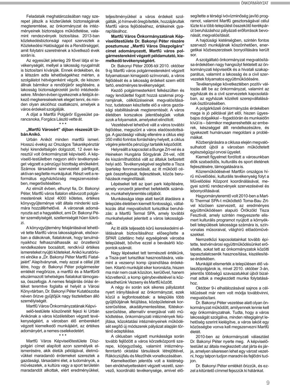 Az egyesület jelenleg 29 fővel látja el tevékenységét, mellyel a lakosság nyugalmát is biztosítani kívánják.
