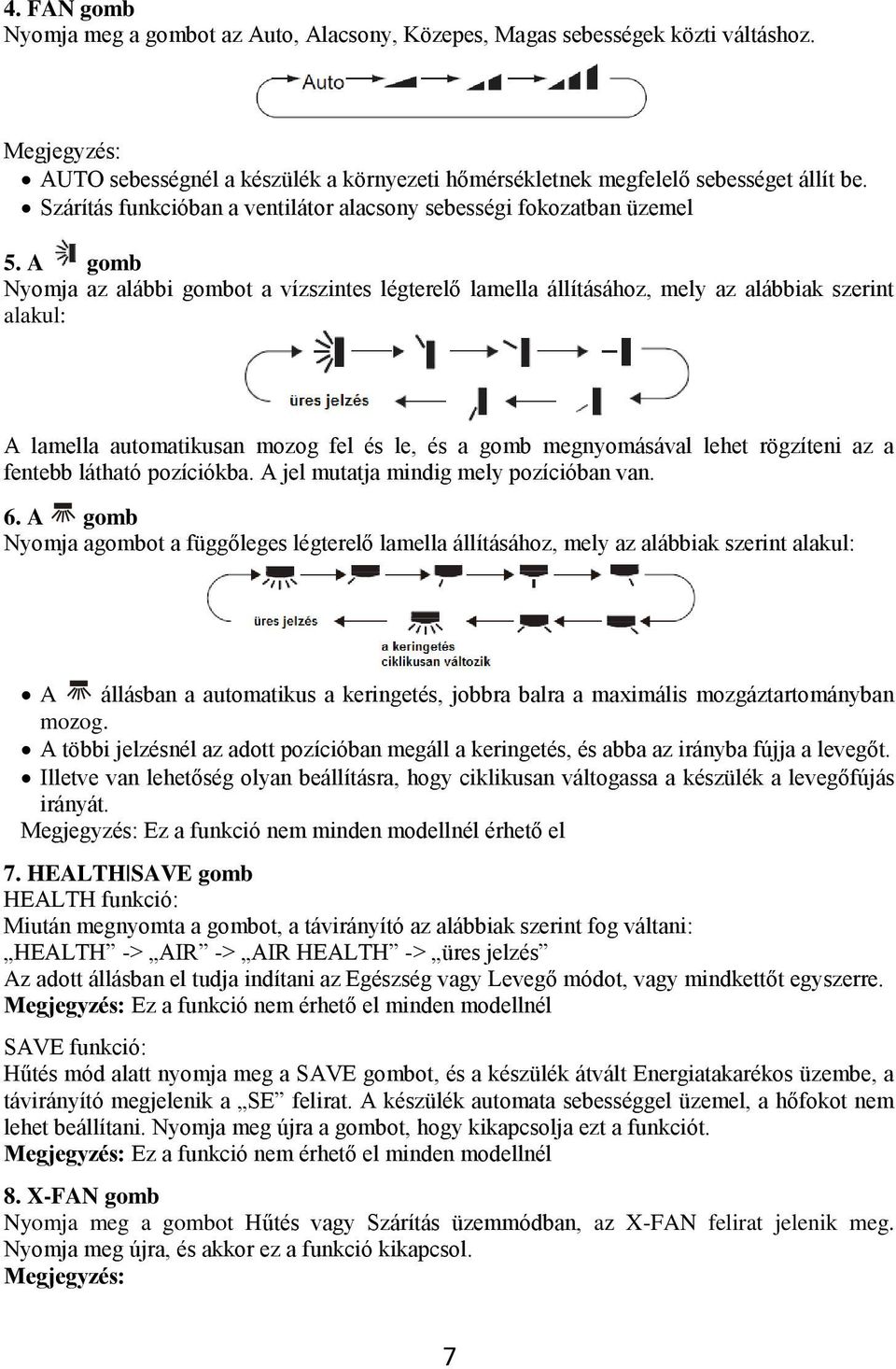 A gomb Nyomja az alábbi gombot a vízszintes légterelő lamella állításához, mely az alábbiak szerint alakul: A lamella automatikusan mozog fel és le, és a gomb megnyomásával lehet rögzíteni az a