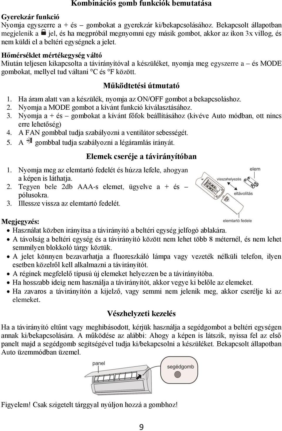 Hőmérséklet mértékegység váltó Miután teljesen kikapcsolta a távirányítóval a készüléket, nyomja meg egyszerre a és MODE gombokat, mellyel tud váltani C és F között. Működtetési útmutató 1.