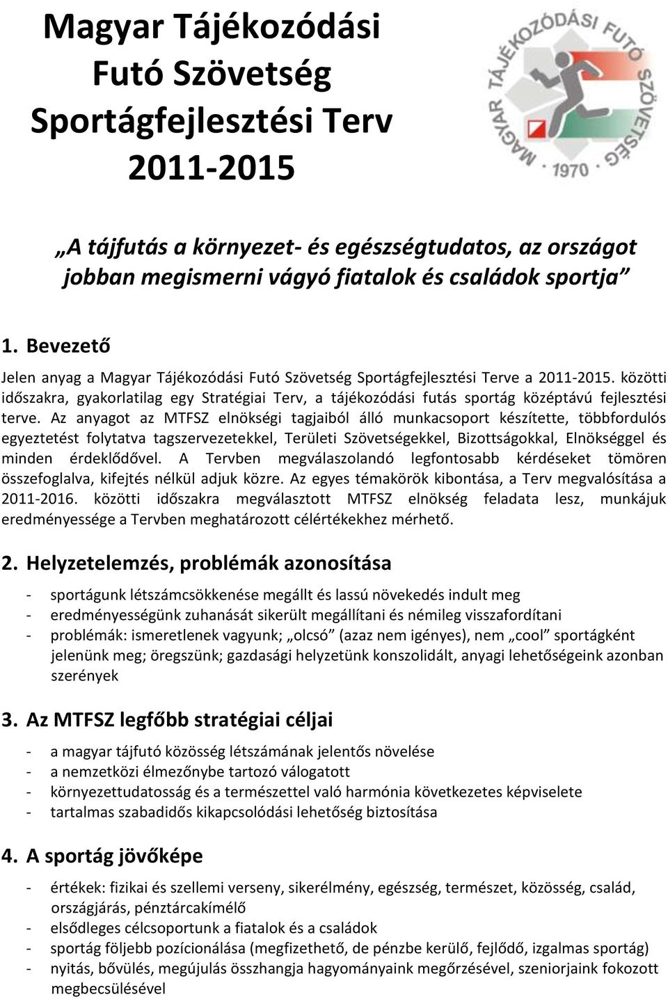 közötti időszakra, gyakorlatilag egy Stratégiai Terv, a tájékozódási futás sportág középtávú fejlesztési terve.