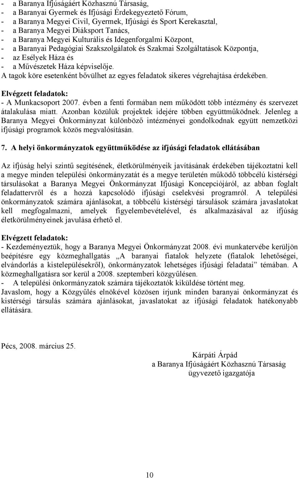 A tagok köre esetenként bővülhet az egyes feladatok sikeres végrehajtása érdekében. - A Munkacsoport 2007. évben a fenti formában nem működött több intézmény és szervezet átalakulása miatt.