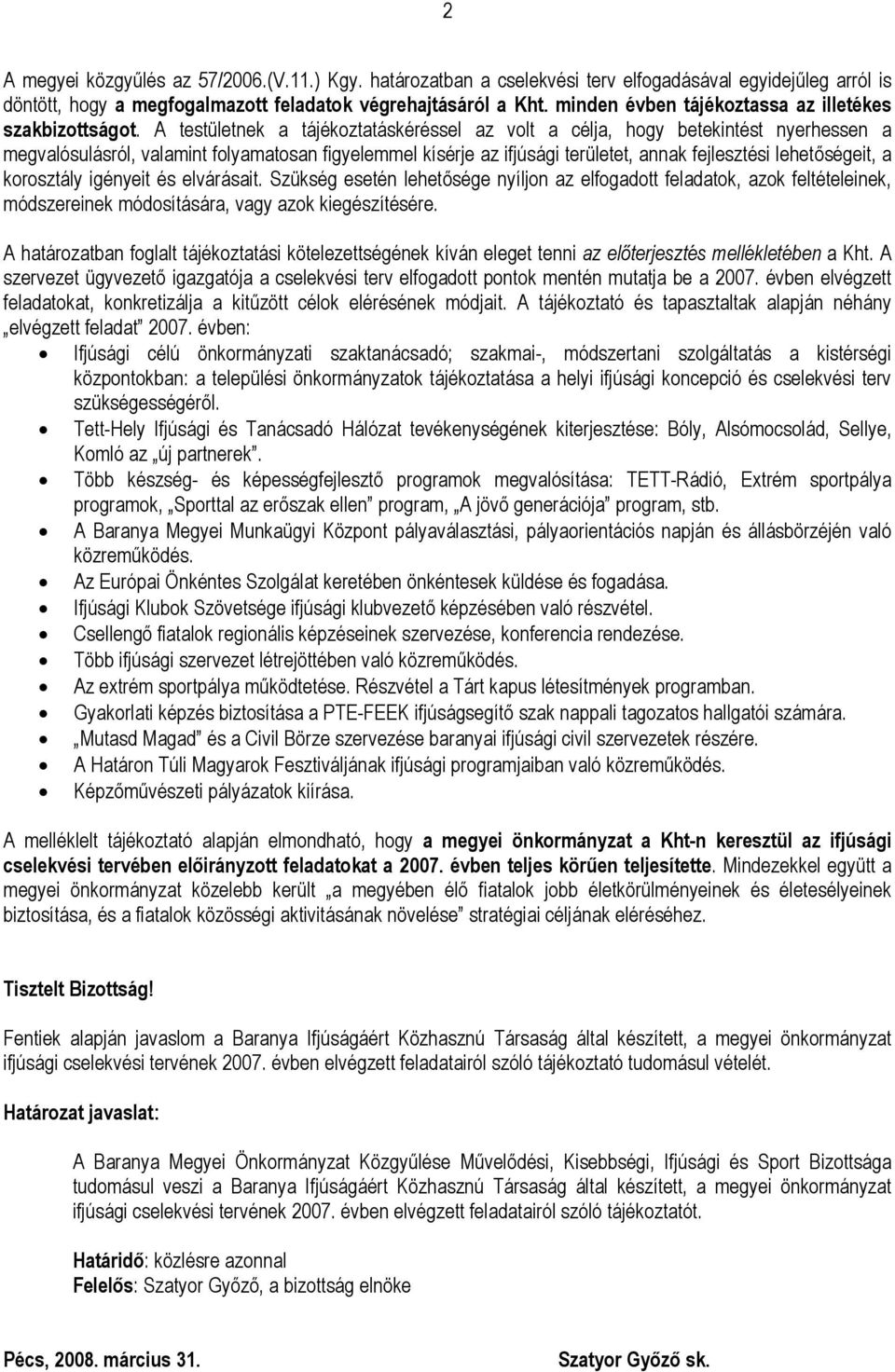 A testületnek a tájékoztatáskéréssel az volt a célja, hogy betekintést nyerhessen a megvalósulásról, valamint folyamatosan figyelemmel kísérje az ifjúsági területet, annak fejlesztési lehetőségeit, a