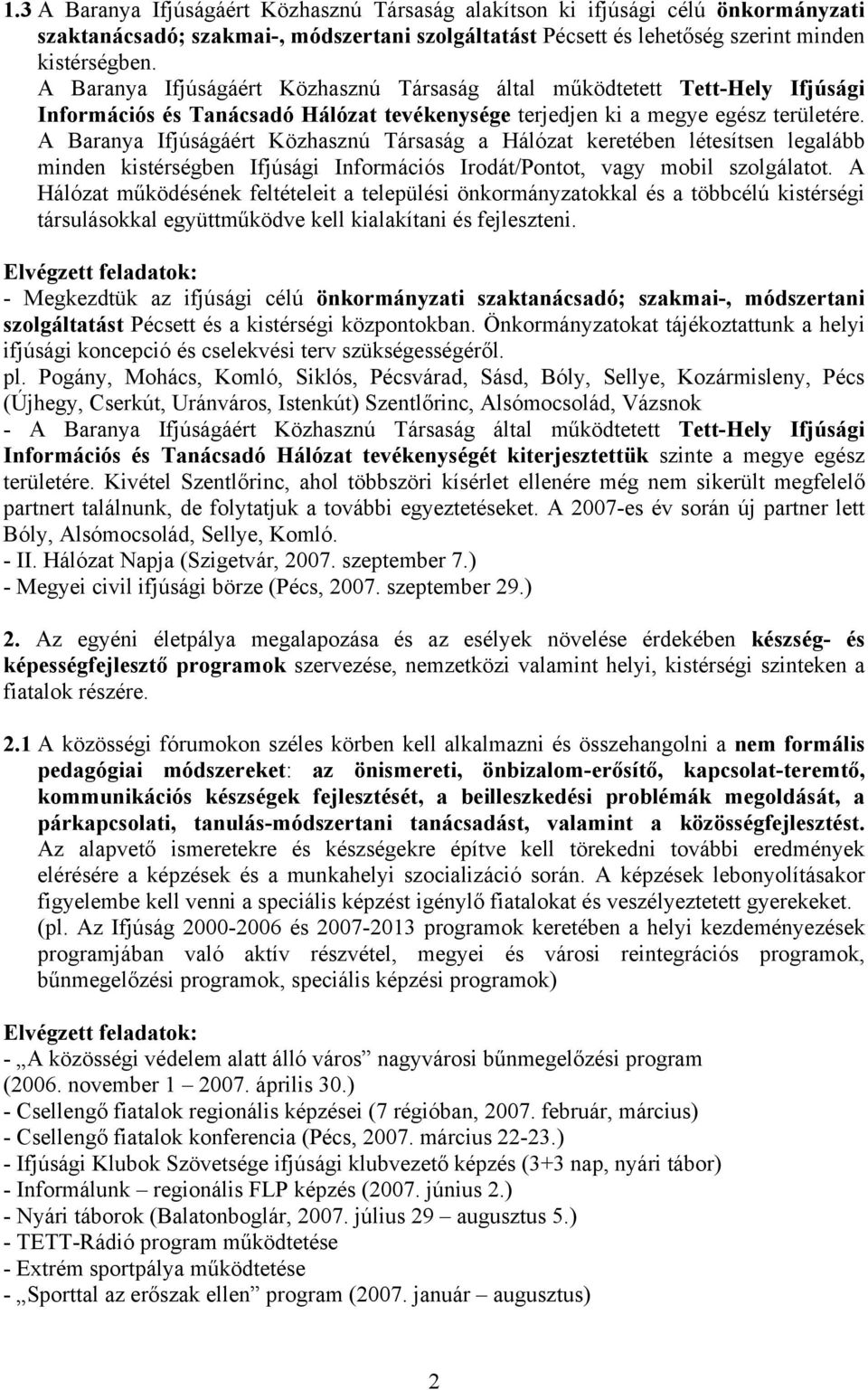 A Baranya Ifjúságáért Közhasznú Társaság a Hálózat keretében létesítsen legalább minden kistérségben Ifjúsági Információs Irodát/Pontot, vagy mobil szolgálatot.