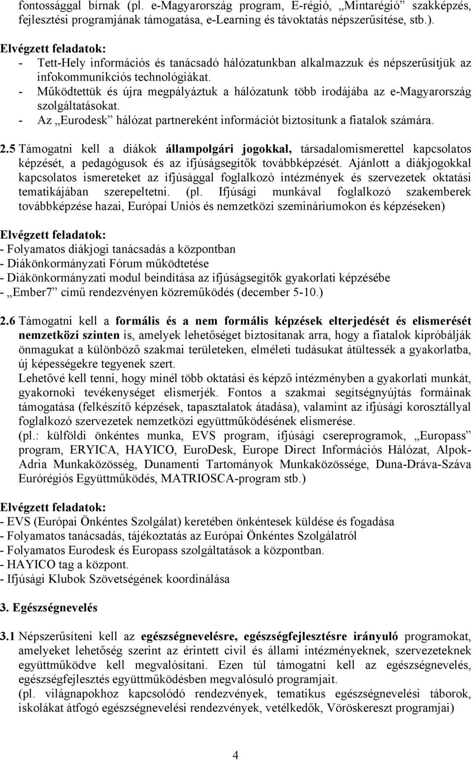 - Működtettük és újra megpályáztuk a hálózatunk több irodájába az e-magyarország szolgáltatásokat. - Az Eurodesk hálózat partnereként információt biztosítunk a fiatalok számára. 2.