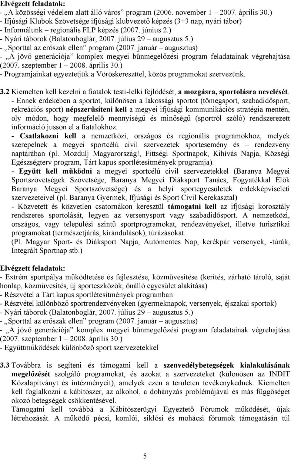 ) - Sporttal az erőszak ellen program (2007. január augusztus) - A jövő generációja komplex megyei bűnmegelőzési program feladatainak végrehajtása (2007. szeptember 1 2008. április 30.