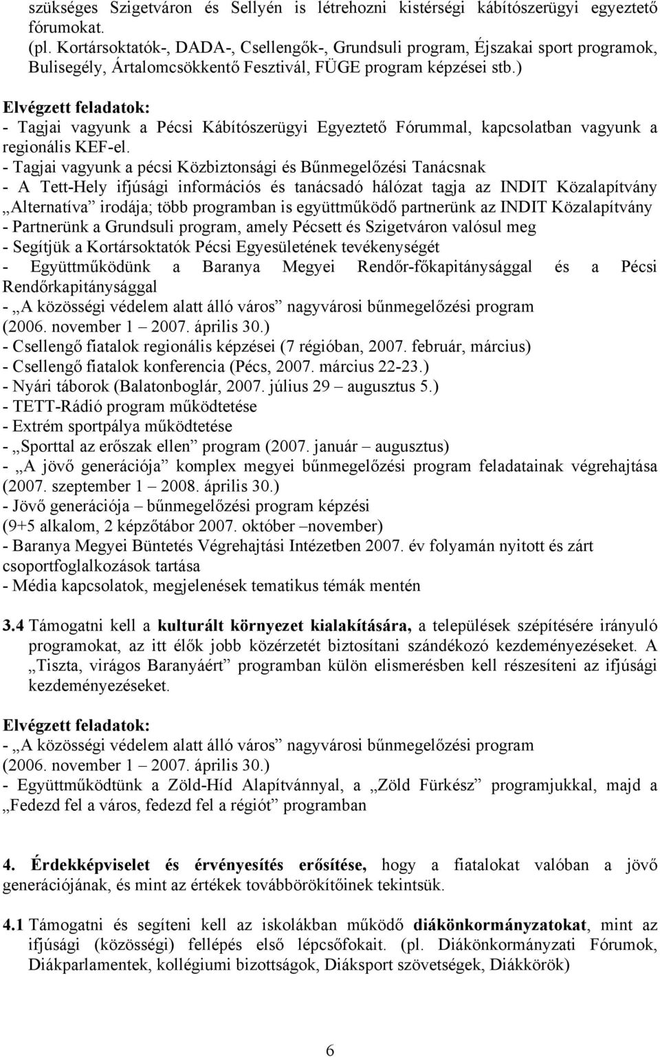 ) - Tagjai vagyunk a Pécsi Kábítószerügyi Egyeztető Fórummal, kapcsolatban vagyunk a regionális KEF-el.