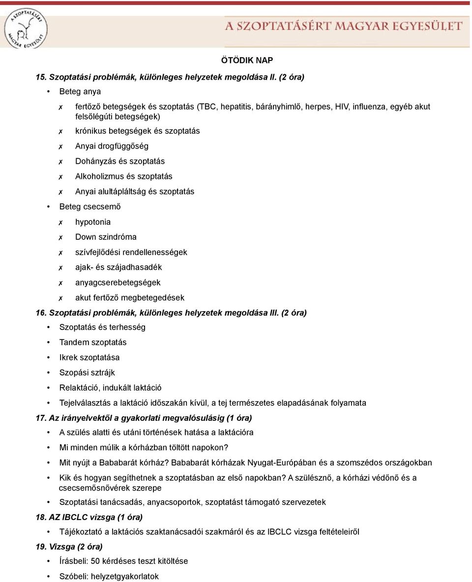 Dohányzás és szoptatás Alkoholizmus és szoptatás Anyai alultápláltság és szoptatás Beteg csecsemő hypotonia Down szindróma szívfejlődési rendellenességek ajak- és szájadhasadék anyagcserebetegségek