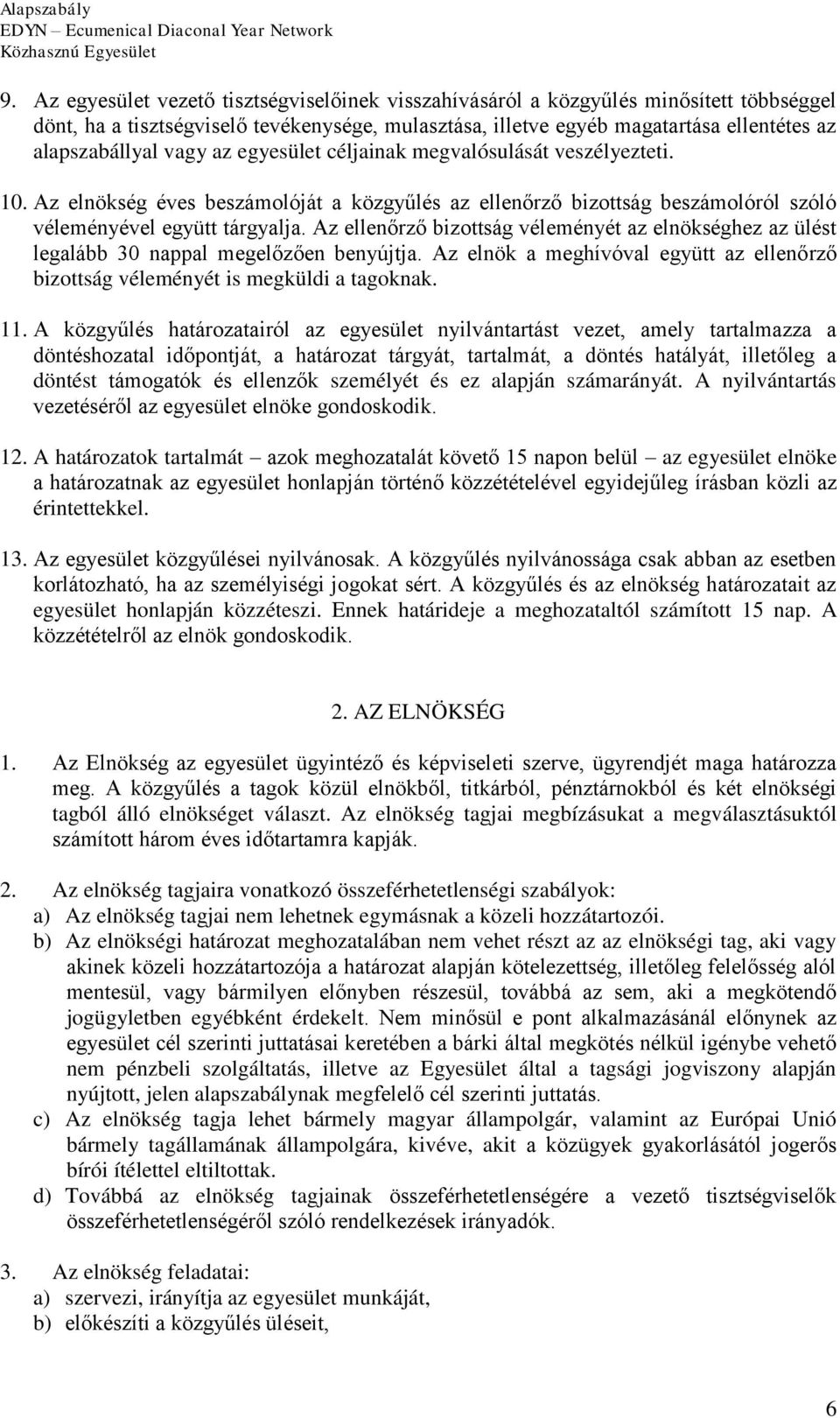 Az ellenőrző bizottság véleményét az elnökséghez az ülést legalább 30 nappal megelőzően benyújtja. Az elnök a meghívóval együtt az ellenőrző bizottság véleményét is megküldi a tagoknak. 11.