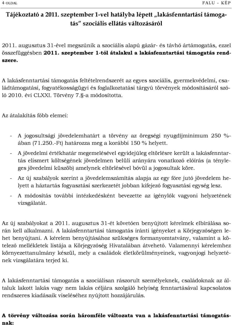 A lakásfenntartási támogatás feltételrendszerét az egyes szociális, gyermekvédelmi, családtámogatási, fogyatékosságügyi és foglalkoztatási tárgyú törvények módosításáról szóló 2010. évi CLXXI.