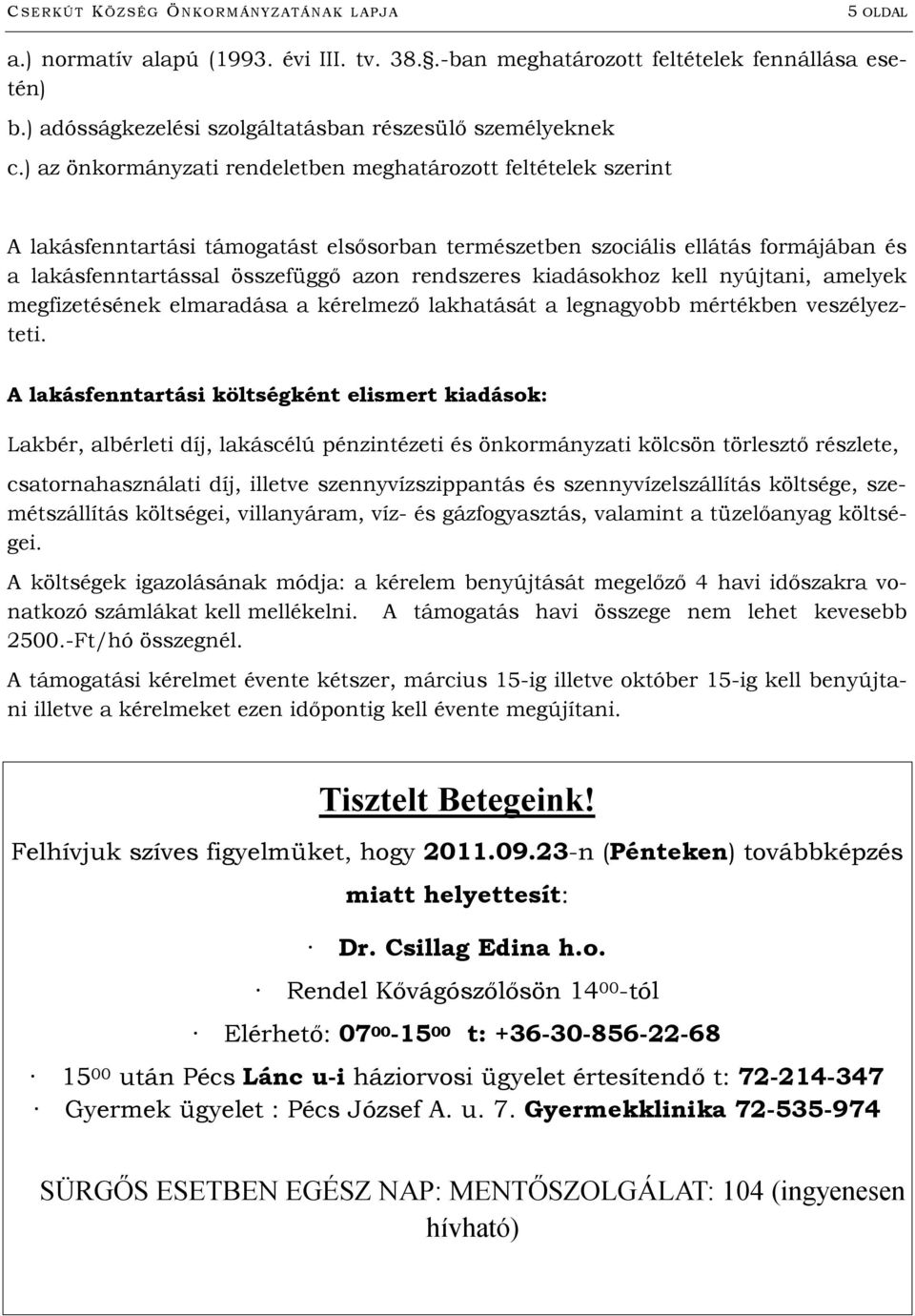 ) az önkormányzati rendeletben meghatározott feltételek szerint A lakásfenntartási támogatást elsősorban természetben szociális ellátás formájában és a lakásfenntartással összefüggő azon rendszeres