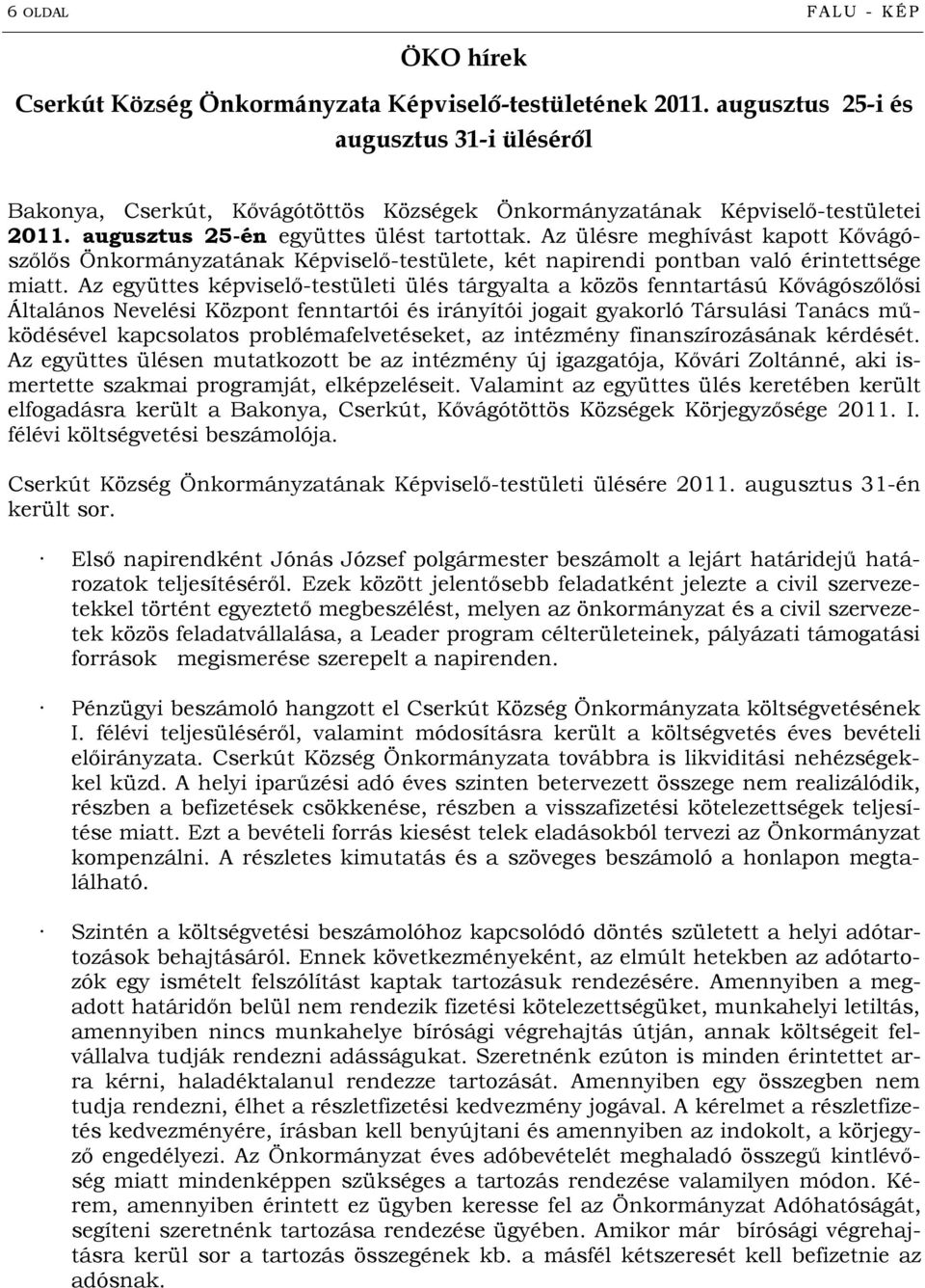 Az ülésre meghívást kapott Kővágószőlős Önkormányzatának Képviselő-testülete, két napirendi pontban való érintettsége miatt.