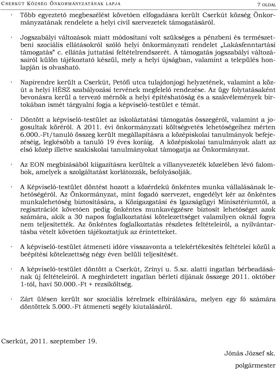 ellátás juttatási feltételrendszerét. A támogatás jogszabályi változásairól külön tájékoztató készül, mely a helyi újságban, valamint a település honlapján is olvasható.