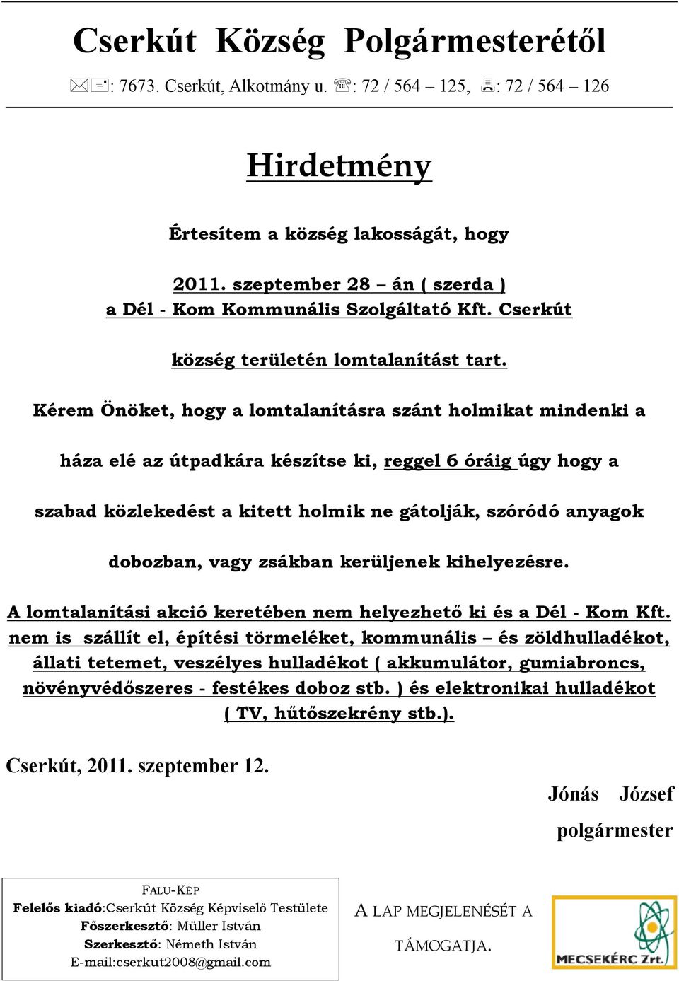 Kérem Önöket, hogy a lomtalanításra szánt holmikat mindenki a háza elé az útpadkára készítse ki, reggel 6 óráig úgy hogy a szabad közlekedést a kitett holmik ne gátolják, szóródó anyagok dobozban,