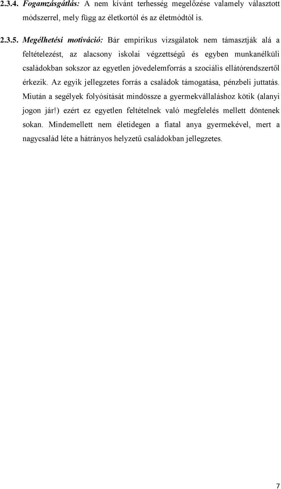 jövedelemforrás a szociális ellátórendszertől érkezik. Az egyik jellegzetes forrás a családok támogatása, pénzbeli juttatás.